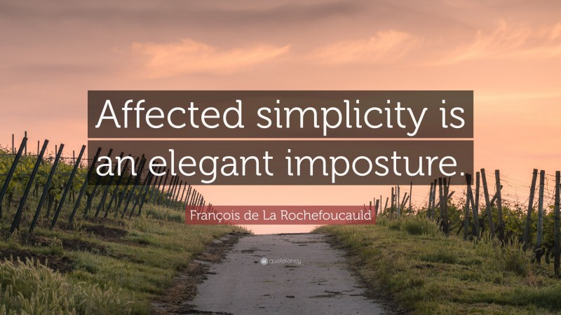 François de La Rochefoucauld Quote: “Affected simplicity is an elegant imposture.”