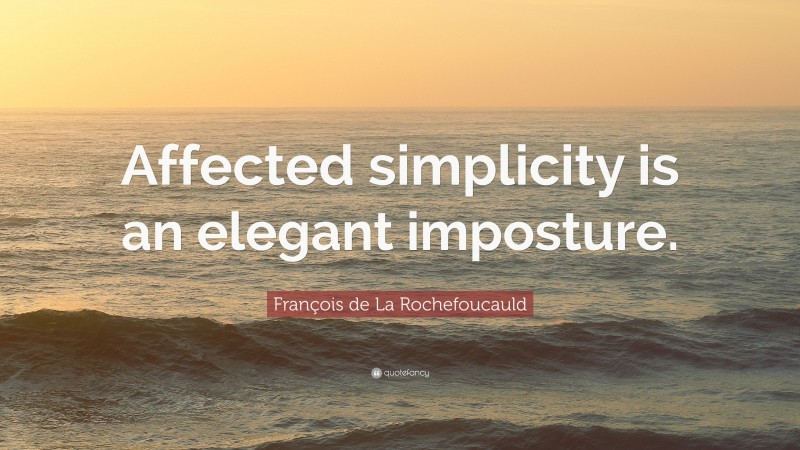 François de La Rochefoucauld Quote: “Affected simplicity is an elegant imposture.”