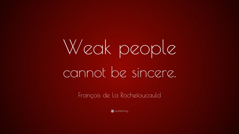 François de La Rochefoucauld Quote: “Weak people cannot be sincere.”