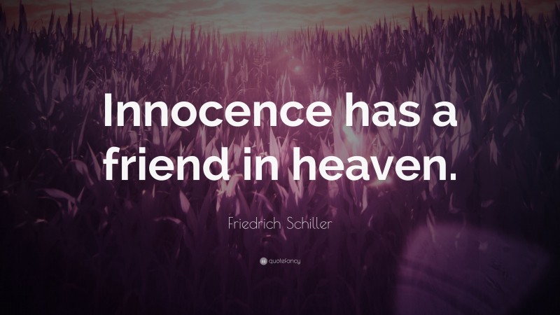 Friedrich Schiller Quote: “Innocence has a friend in heaven.”