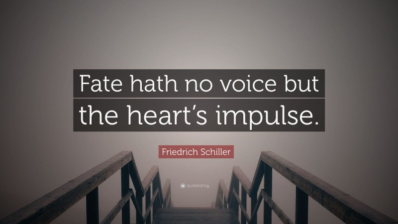 Friedrich Schiller Quote: “Fate hath no voice but the heart’s impulse.”