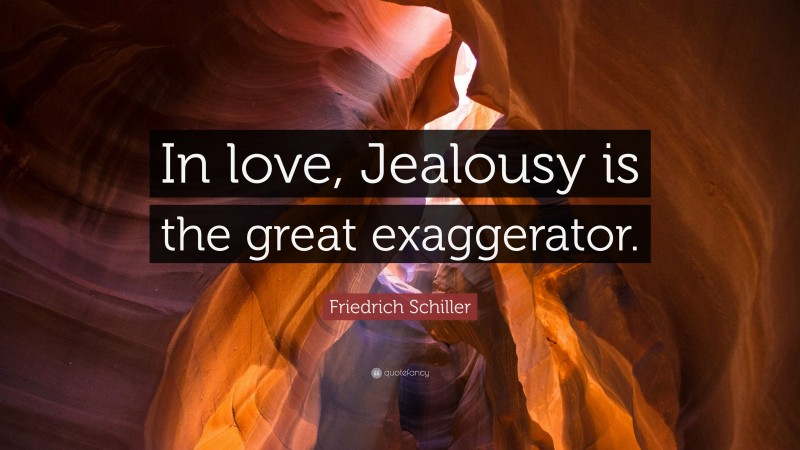 Friedrich Schiller Quote: “In love, Jealousy is the great exaggerator.”