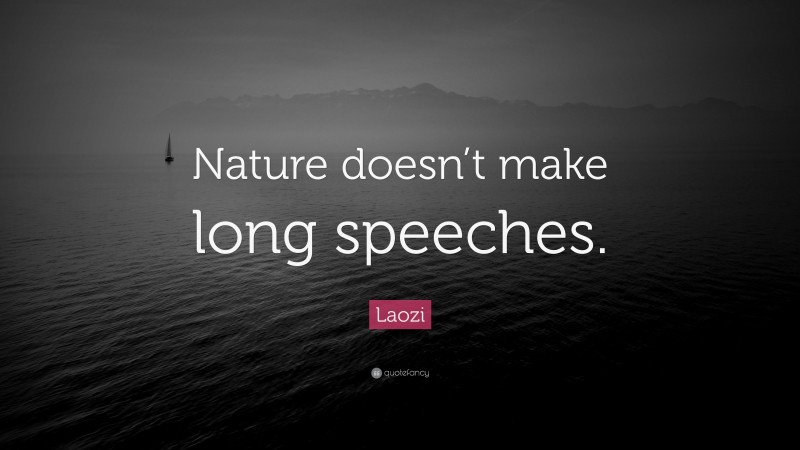 Laozi Quote: “Nature doesn’t make long speeches.”