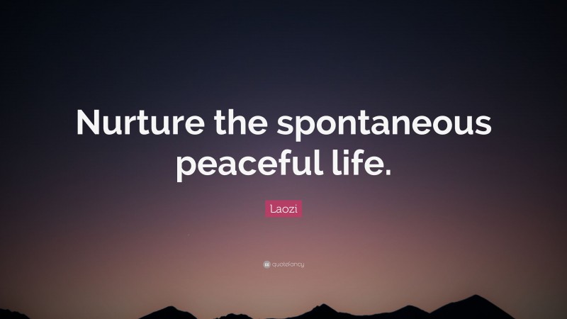 Laozi Quote: “Nurture the spontaneous peaceful life.”