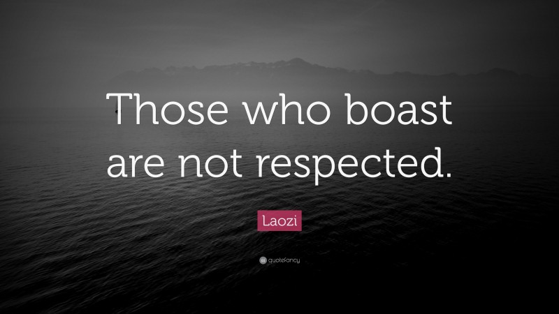 Laozi Quote: “Those who boast are not respected.”
