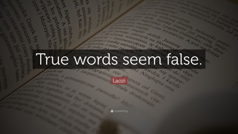 Laozi Quote: “True words seem false.”