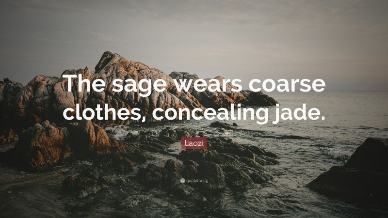 Laozi Quote: “The sage wears coarse clothes, concealing jade.”