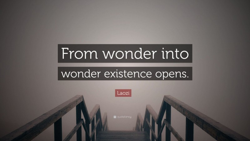 Laozi Quote: “From wonder into wonder existence opens.”