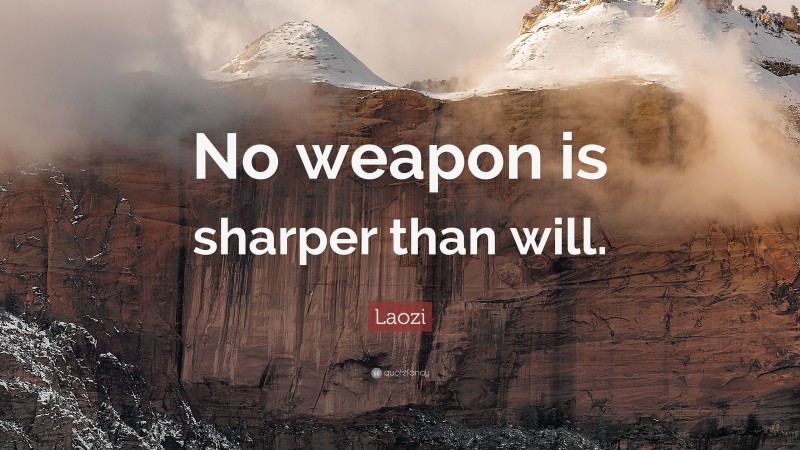 Laozi Quote: “No weapon is sharper than will.”