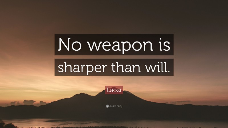 Laozi Quote: “No weapon is sharper than will.”