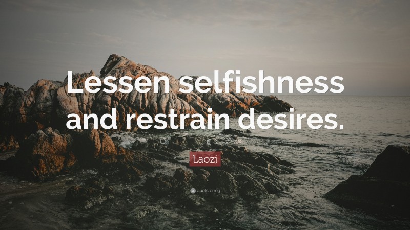 Laozi Quote: “Lessen selfishness and restrain desires.”