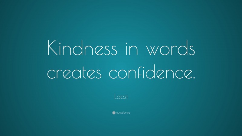 Laozi Quote: “Kindness in words creates confidence.”