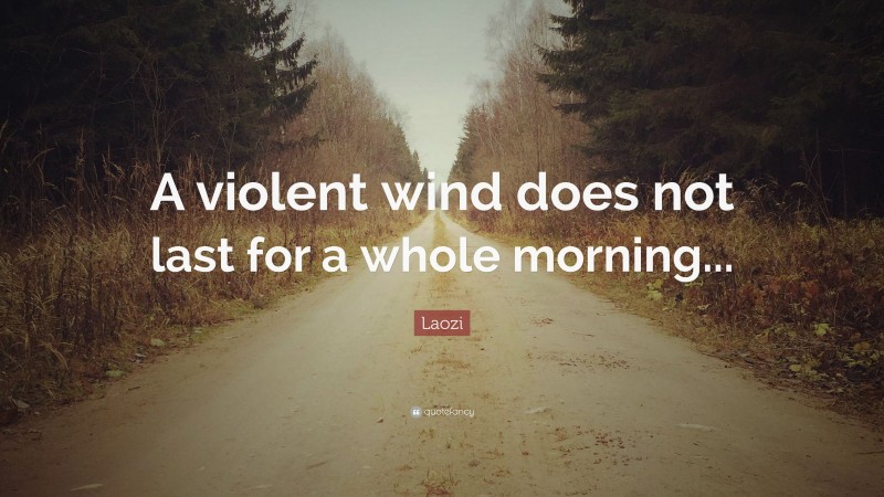 Laozi Quote: “A violent wind does not last for a whole morning...”