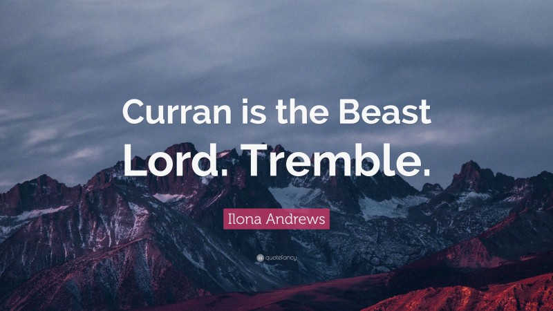 Ilona Andrews Quote: “Curran is the Beast Lord. Tremble.”