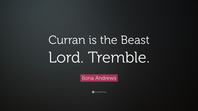 Ilona Andrews Quote: “Curran is the Beast Lord. Tremble.”
