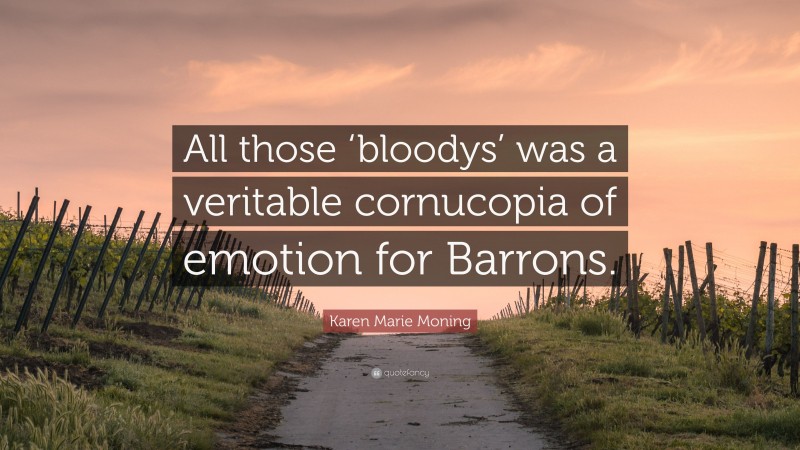Karen Marie Moning Quote: “All those ‘bloodys’ was a veritable cornucopia of emotion for Barrons.”
