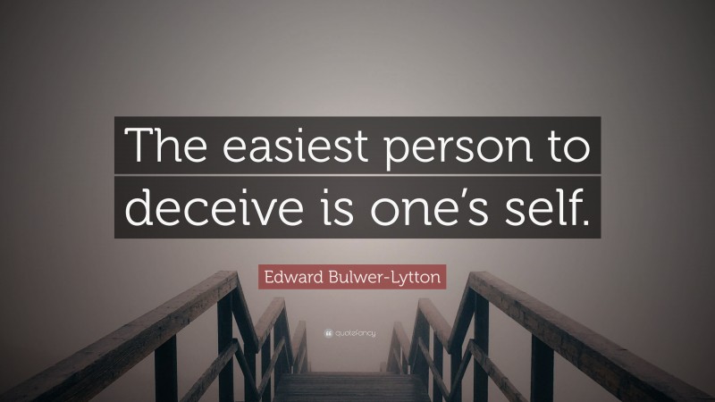 Edward Bulwer-Lytton Quote: “The easiest person to deceive is one’s self.”