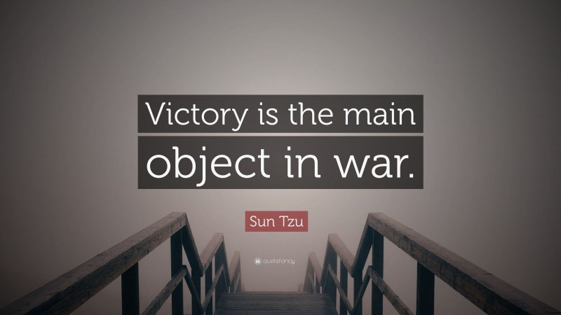 Sun Tzu Quote: “Victory is the main object in war.”