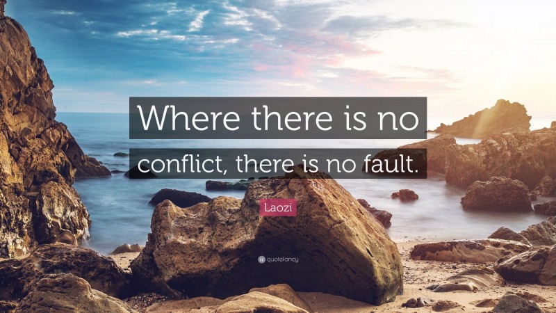 Laozi Quote: “Where there is no conflict, there is no fault.”