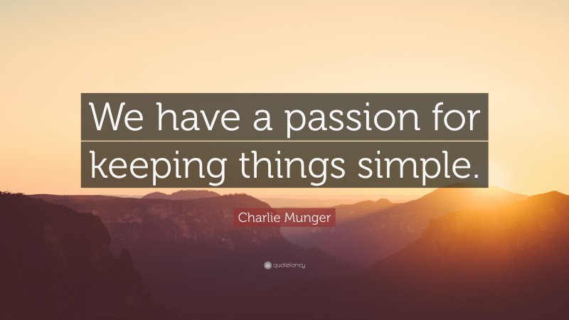 Charlie Munger Quote: “We have a passion for keeping things simple.”