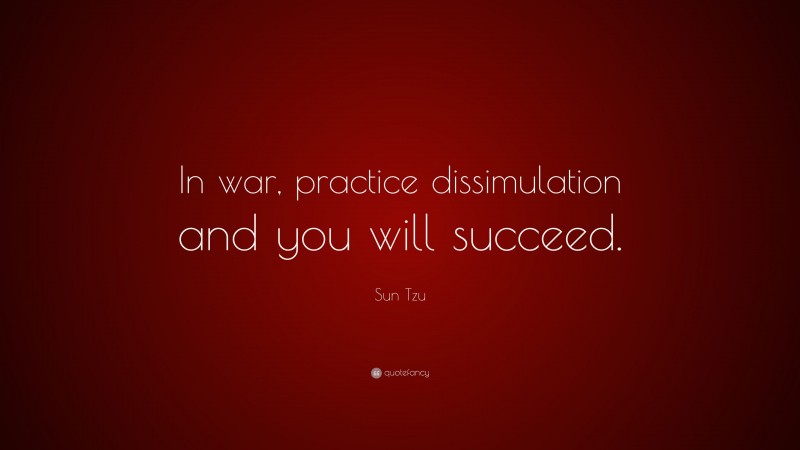 Sun Tzu Quote: “In war, practice dissimulation and you will succeed.”