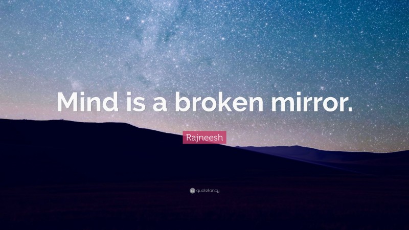 Rajneesh Quote: “Mind is a broken mirror.”