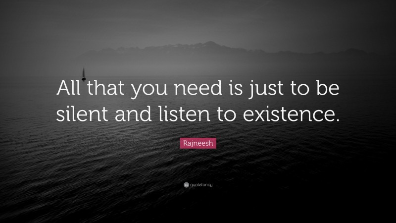 Rajneesh Quote: “All that you need is just to be silent and listen to existence.”
