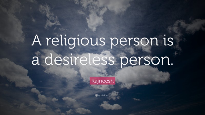 Rajneesh Quote: “A religious person is a desireless person.”
