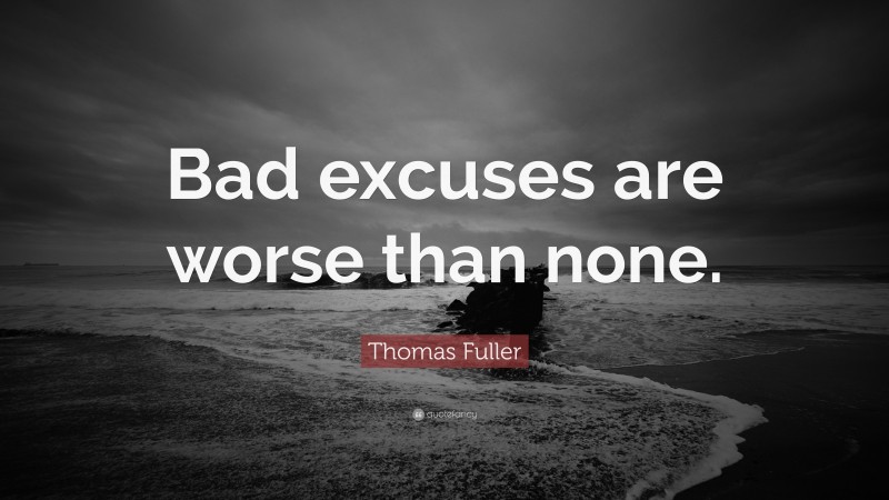 Thomas Fuller Quote: “Bad excuses are worse than none.”