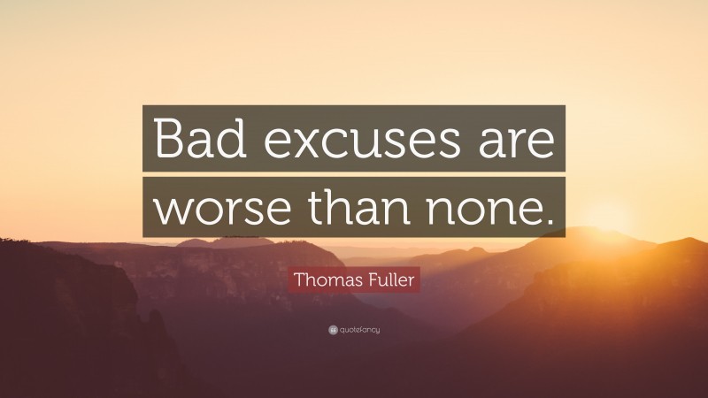 Thomas Fuller Quote: “Bad excuses are worse than none.”