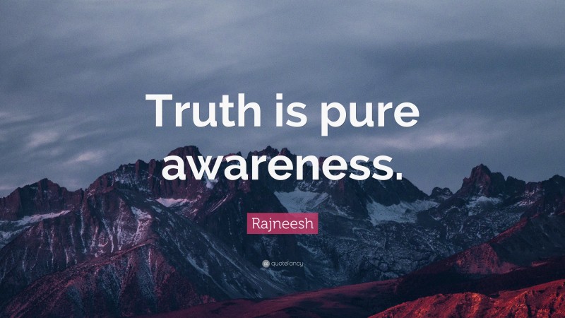 Rajneesh Quote: “Truth is pure awareness.”