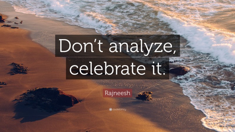 Rajneesh Quote: “Don’t analyze, celebrate it.”