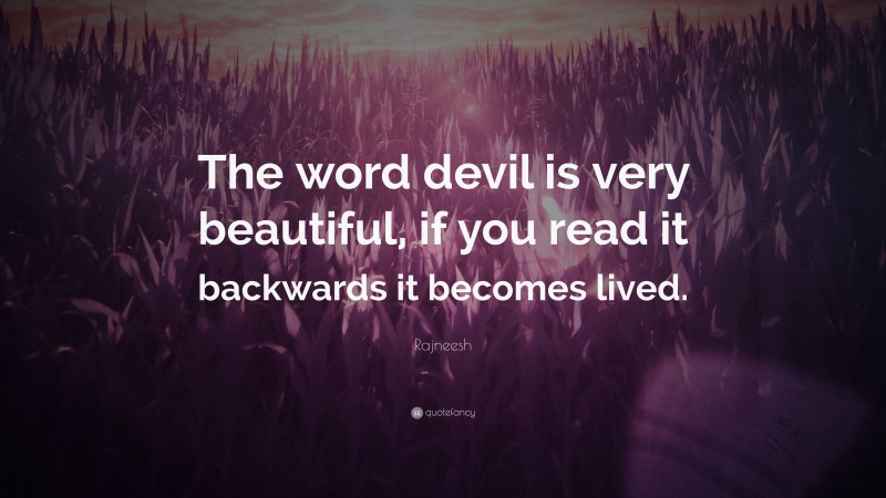 Rajneesh Quote: “The word devil is very beautiful, if you read it backwards it becomes lived.”