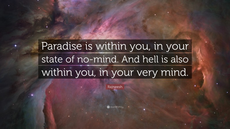 Rajneesh Quote: “Paradise is within you, in your state of no-mind. And hell is also within you, in your very mind.”