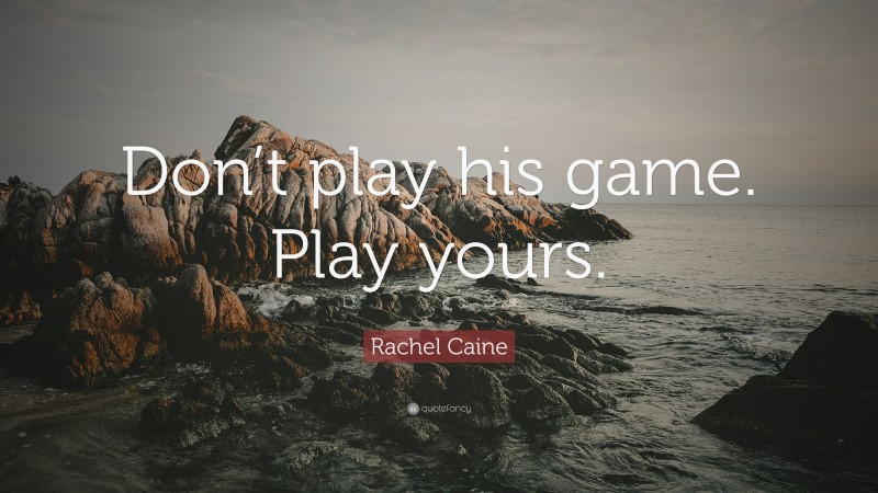 Rachel Caine Quote: “Don’t play his game. Play yours.”