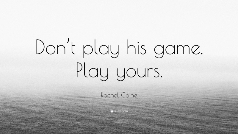 Rachel Caine Quote: “Don’t play his game. Play yours.”