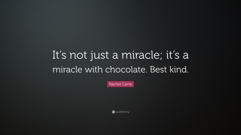 Rachel Caine Quote: “It’s not just a miracle; it’s a miracle with chocolate. Best kind.”