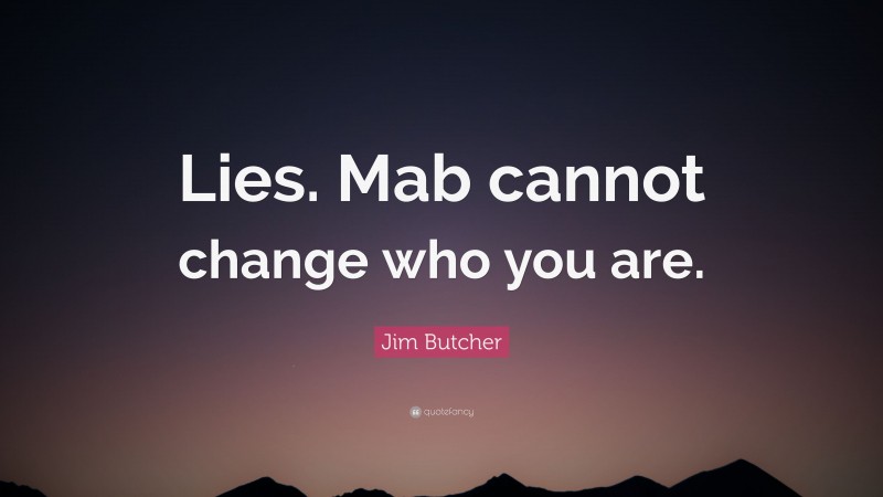 Jim Butcher Quote: “Lies. Mab cannot change who you are.”