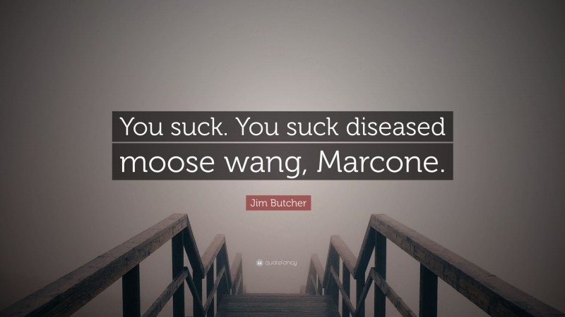Jim Butcher Quote: “You suck. You suck diseased moose wang, Marcone.”