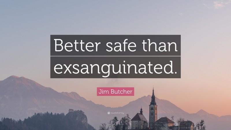 Jim Butcher Quote: “Better safe than exsanguinated.”