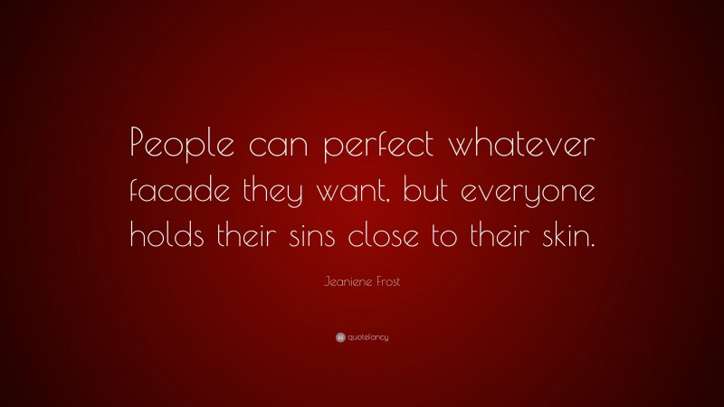 Jeaniene Frost Quote: “People can perfect whatever facade they want, but everyone holds their sins close to their skin.”