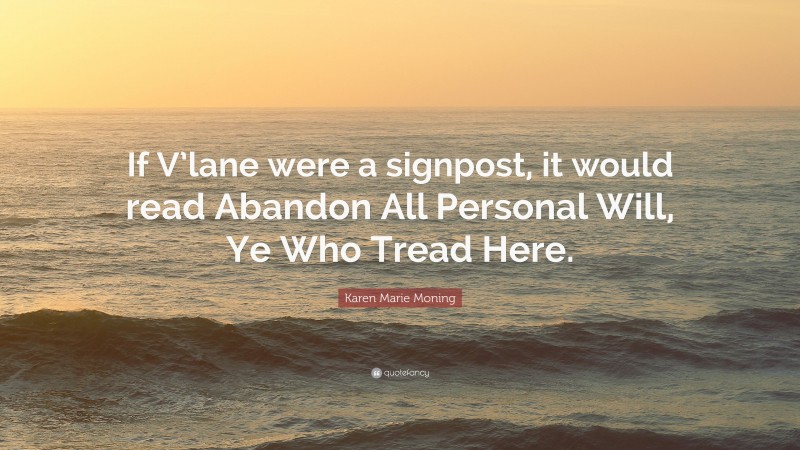 Karen Marie Moning Quote: “If V’lane were a signpost, it would read Abandon All Personal Will, Ye Who Tread Here.”