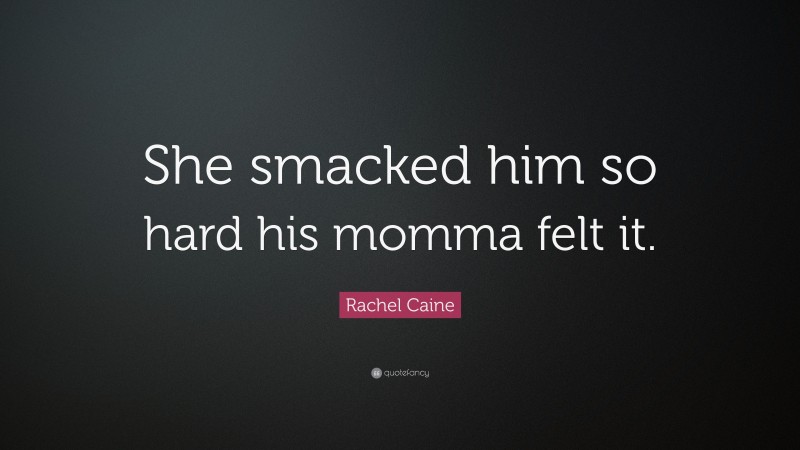 Rachel Caine Quote: “She smacked him so hard his momma felt it.”