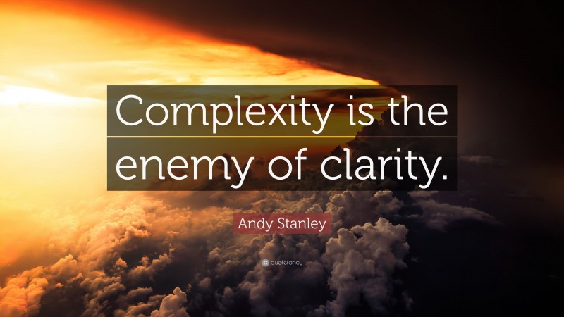 Andy Stanley Quote: “Complexity is the enemy of clarity.”