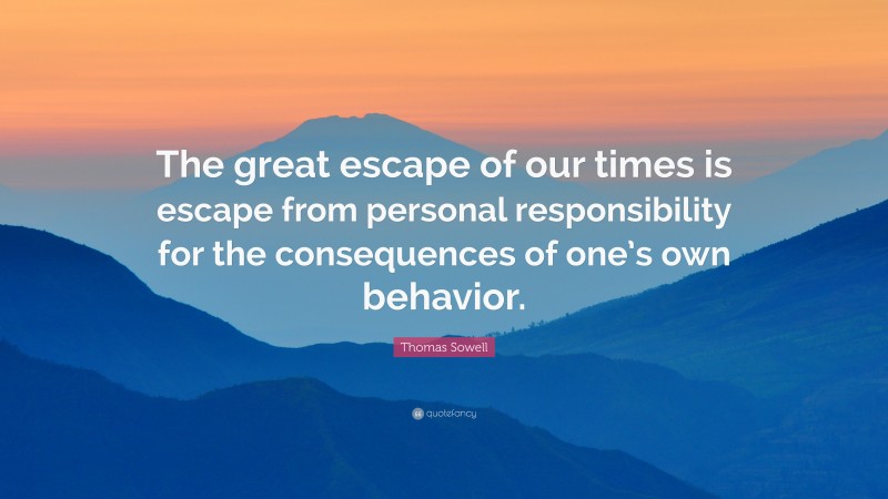 Thomas Sowell Quote: “The great escape of our times is escape from ...