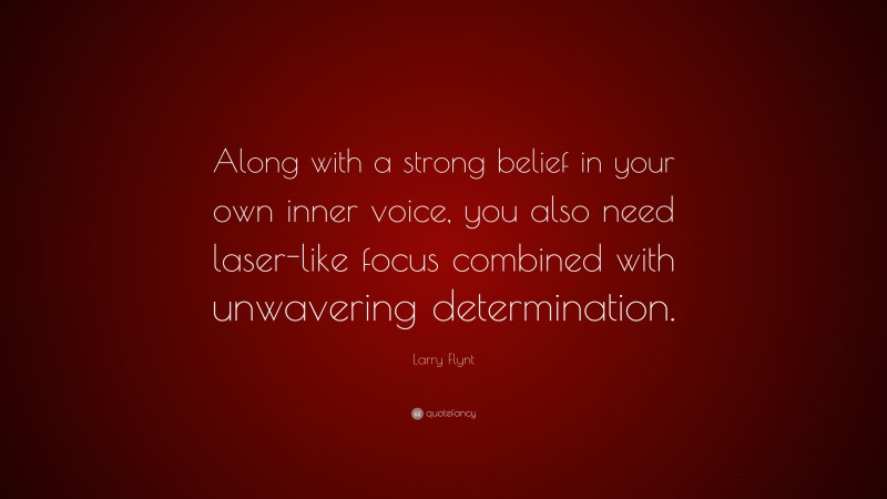 Larry Flynt Quote: “Along with a strong belief in your own inner voice, you also need laser-like focus combined with unwavering determination.”