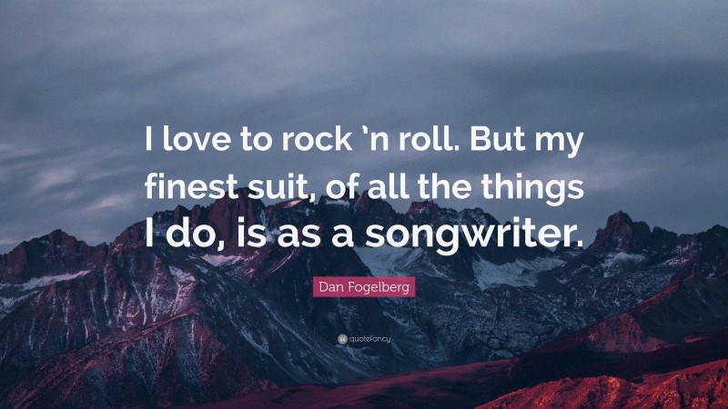 Dan Fogelberg Quote: “I love to rock ’n roll. But my finest suit, of all the things I do, is as a songwriter.”