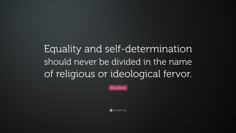 Rita Dove Quote: “Equality and self-determination should never be divided in the name of religious or ideological fervor.”