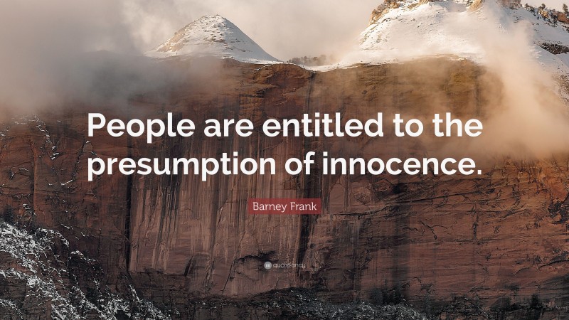 Barney Frank Quote: “People are entitled to the presumption of innocence.”