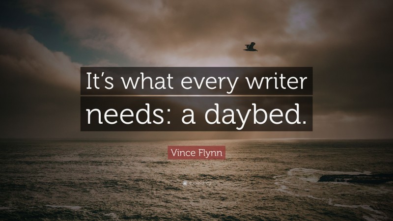 Vince Flynn Quote: “It’s what every writer needs: a daybed.”